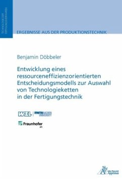 Entwicklung eines ressourceneffizienzorientierten Entscheidungsmodells zur Auswahl von Technologieketten in der Fertigun - Döbbeler, Benjamin