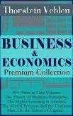 BUSINESS & ECONOMICS Premium Collection: 30+ Titles in One Volume: The Theory of Business Enterprise, The Higher Learning in America, The Vested Interests and the Common Man, On the Nature of Capital... (eBook, ePUB)