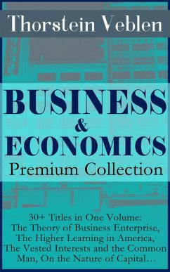 BUSINESS & ECONOMICS Premium Collection: 30+ Titles in One Volume: The Theory of Business Enterprise, The Higher Learning in America, The Vested Interests and the Common Man, On the Nature of Capital... (eBook, ePUB) - Veblen, Thorstein