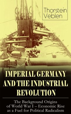 IMPERIAL GERMANY AND THE INDUSTRIAL REVOLUTION: The Background Origins of World War I - Economic Rise as a Fuel for Political Radicalism (eBook, ePUB) - Veblen, Thorstein
