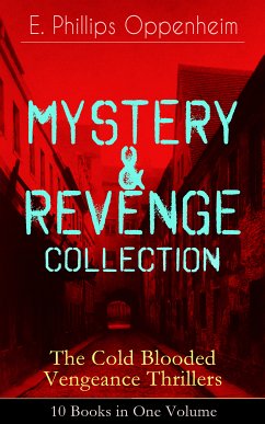 MYSTERY & REVENGE Collection - The Cold Blooded Vengeance Thrillers: 10 Books in One Volume (eBook, ePUB) - Oppenheim, E. Phillips