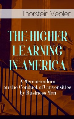 THE HIGHER LEARNING IN AMERICA: A Memorandum on the Conduct of Universities by Business Men (eBook, ePUB) - Veblen, Thorstein
