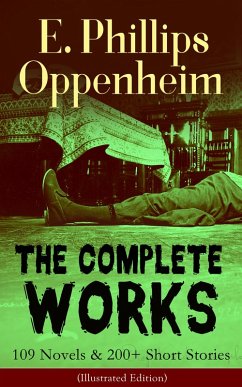 The Complete Works of E. Phillips Oppenheim: 109 Novels & 200+ Short Stories (Illustrated Edition) (eBook, ePUB) - Oppenheim, E. Phillips