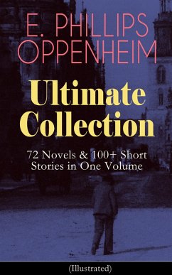 E. PHILLIPS OPPENHEIM Ultimate Collection: 72 Novels & 100+ Short Stories in One Volume (eBook, ePUB) - Oppenheim, E. Phillips