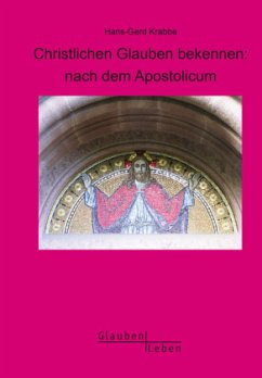 Christlichen Glauben bekennen - nach dem Apostolicum - Krabbe, Hans-Gerd