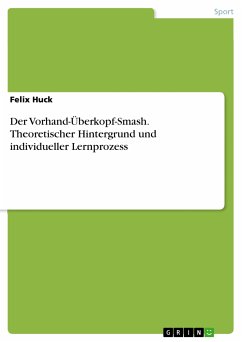 Der Vorhand-Überkopf-Smash. Theoretischer Hintergrund und individueller Lernprozess (eBook, PDF) - Huck, Felix