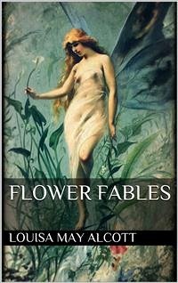 Flower Fables (eBook, ePUB) - May Alcott, Louisa; May Alcott, Louisa; May Alcott, Louisa