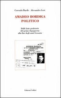Cover Amadeo Bordiga politico. Dalle lotte proletarie del primo dopoguerra alla fine degli anni Sessanta