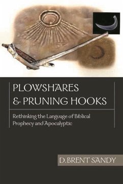 Plowshares and Pruning Hooks: Rethinking the Language of Biblical Prophecy and Apocalyptic - Sandy, D. Brent