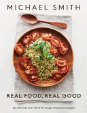 Real Food, Real Good: Eat Well with Over 100 of My Simple, Wholesome Recipes: A Cookbook
