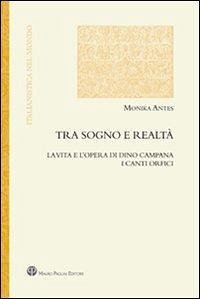 Tra sogno e realtà. La vita e l'opera di Dino Campana. I canti orfici