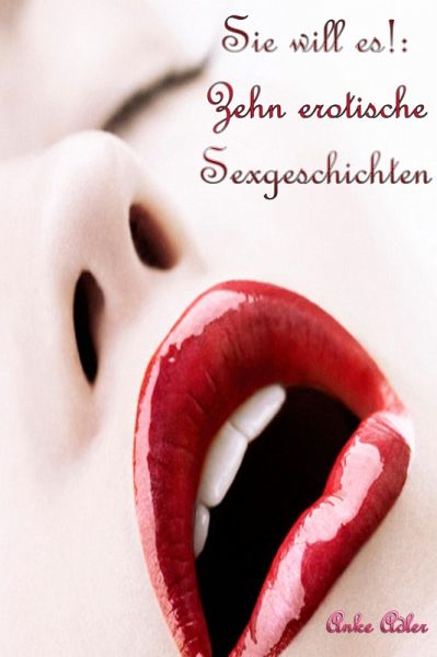 Sie will es!: Zehn erotische Sexgeschichten (eBook, ePUB) Sie will es!: Zehn erotische Sexgeschichten (eBook, ePUB)
