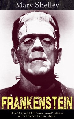 Frankenstein (The Original 1818 'Uncensored' Edition of the Science Fiction Classic) (eBook, ePUB) - Shelley, Mary
