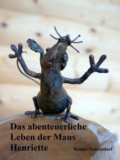 Das abenteuerliche Leben der Maus Henriette (eBook, ePUB) - Nahrendorf, Rainer