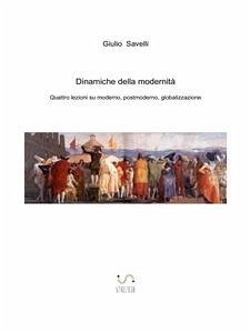 Dinamiche della modernità. Quattro lezioni su moderno, postmoderno, globalizzazione (eBook, ePUB) - Savelli, Giulio