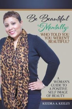 Be Beautiful Mentally: Who Told You You Weren't Beautiful?: A Women's Guide to a Positive Self-Image of Beauty - Keeley, Keedra a.