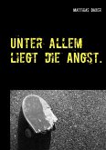 Unter allem liegt die Angst. (eBook, ePUB) Unter allem liegt die Angst. (eBook, ePUB)