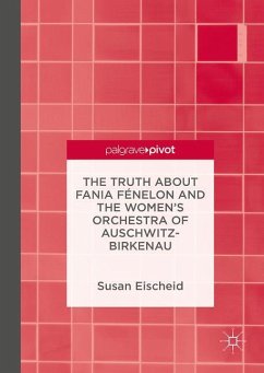 The Truth about Fania Fénelon and the Women¿s Orchestra of Auschwitz-Birkenau - Eischeid, Susan