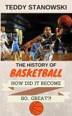 The History Of Basketball - How Did It Get So... Great?! (eBook, ePUB) The History Of Basketball - How Did It Get So... Great?! (eBook, ePUB)