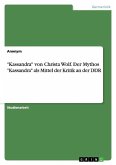 &quote;Kassandra&quote; von Christa Wolf. Der Mythos &quote;Kassandra&quote; als Mittel der Kritik an der DDR