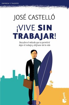 ¡Vive sin trabajar! : descubre el método que te permitirá dejar el trabajo y disfrutar de la vida - Castelló, José