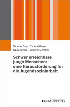 Schwer erreichbare junge Menschen: eine Herausforderung für die Jugendsozialarbeit (eBook, PDF) - Gurr, Thomas; Kaiser, Yvonne; Kress, Laura; Merchel, Joachim