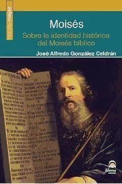 Moisés : sobre la identidad histórica del Moisés bíblico - González Celdrán, José Alfredo