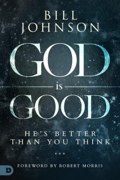 God Is Good: He's Better Than You Think - Johnson, Bill