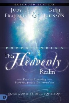 Experiencing the Heavenly Realms: Keys to Accessing Supernatural Encounters - Franklin, Judy; Johnson, Beni