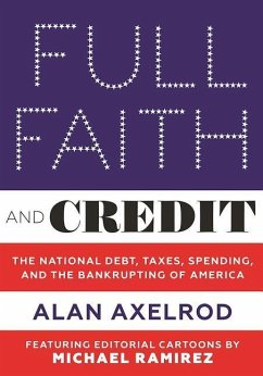 Full Faith and Credit: The National Debt, Taxes, Spending, and the Bankrupting of America - Axelrod, Alan