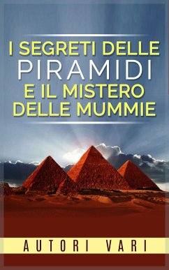 I segreti delle Piramidi e il mistero delle Mummie (eBook, ePUB) - Vari, Autori