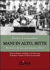 Mani in alto, bitte. Memorie di Ico, partigiano, ebreo - Loewenthal, Enrico