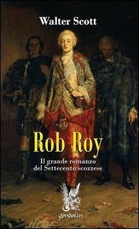 Rob Roy. Il grande romanzo del Settecento scozzese - Scott, Walter