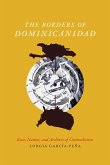 The Borders of Dominicanidad: Race, Nation, and Archives of Contradiction