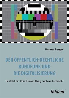 Der öffentlich-rechtliche Rundfunk und die Digitalisierung. Besteht ein Rundfunkauftrag auch im Internet? - Berger, Hannes