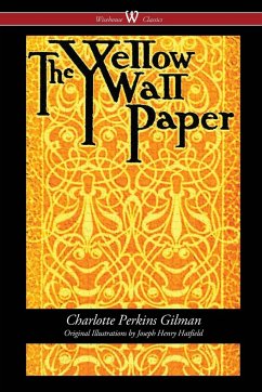 The Yellow Wallpaper (Wisehouse Classics - First 1892 Edition, with the Original Illustrations by Joseph Henry Hatfield) - Gilman, Charlotte Perkins