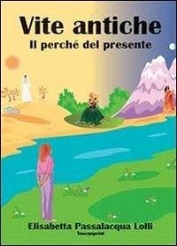 Vite antiche, il perché del presente - Passalacqua Lolli, Elisabetta