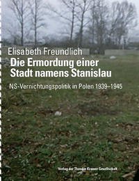 Die Ermordung einer Stadt namens Stanislau - Freundlich, Elisabeth