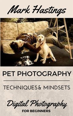 Pet Photography Techniques And Mindsets (Digital Photography for Beginners, #1) (eBook, ePUB) - Hastings, Mark