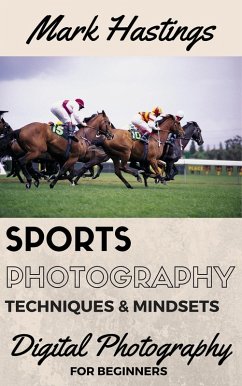 Sports Photography Techniques & Mindsets (Digital Photography for Beginners, #3) (eBook, ePUB) - Hastings, Mark