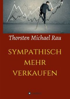 sympathisch mehr verkaufen - Rau, Thorsten Michael