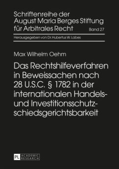 Das Rechtshilfeverfahren in Beweissachen nach 28 U.S.C. 1782 in der internationalen Handels- und Investitionsschutzschie - Oehm, Max Wilhelm