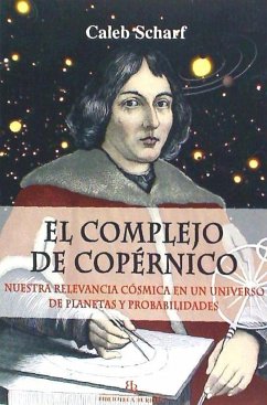 El complejo de Copérnico : nuestra relevancia cósmica en un universo de planetas y probabilidades - Scharf, Caleb