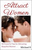 Attract Women: 50 Powerful Tips for Attracting Beautiful Women (eBook, ePUB)