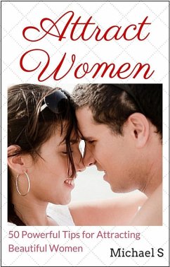 Attract Women: 50 Powerful Tips for Attracting Beautiful Women (eBook, ePUB) - S, Michael