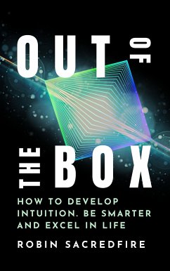Out of the Box: How to Develop Intuition, Be Smarter and Excel in Life (eBook, ePUB) - Sacredfire, Robin