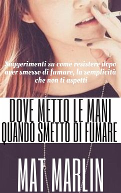 Dove metto le mani quando smetto di fumare? Non cascare nel tranello (eBook, ePUB) - Marlin, Mat