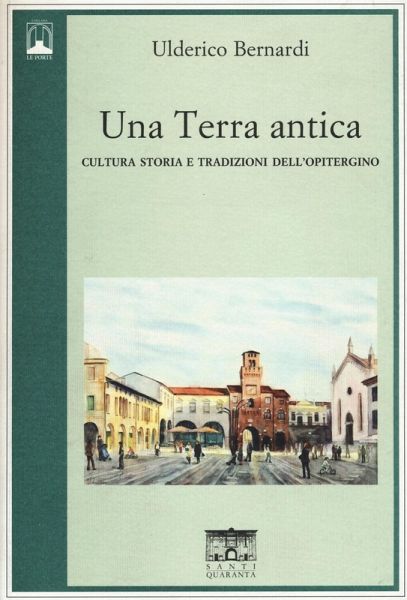 Una terra antica. Cultura storia e tradizioni dell'opitergino Una terra antica. Cultura storia e tradizioni dell'opitergino
