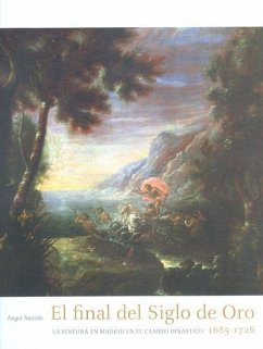 El final del Siglo de Oro : la pintura en Madrid en el cambio dinástico, 1685-1726 - Aterido, Ángel