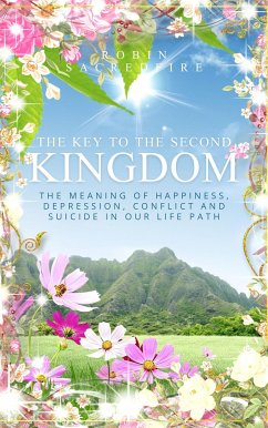 The Key to the Second Kingdom: The Meaning of Happiness, Depression, Conflict and Suicide in our Life Path (eBook, ePUB) - Sacredfire, Robin